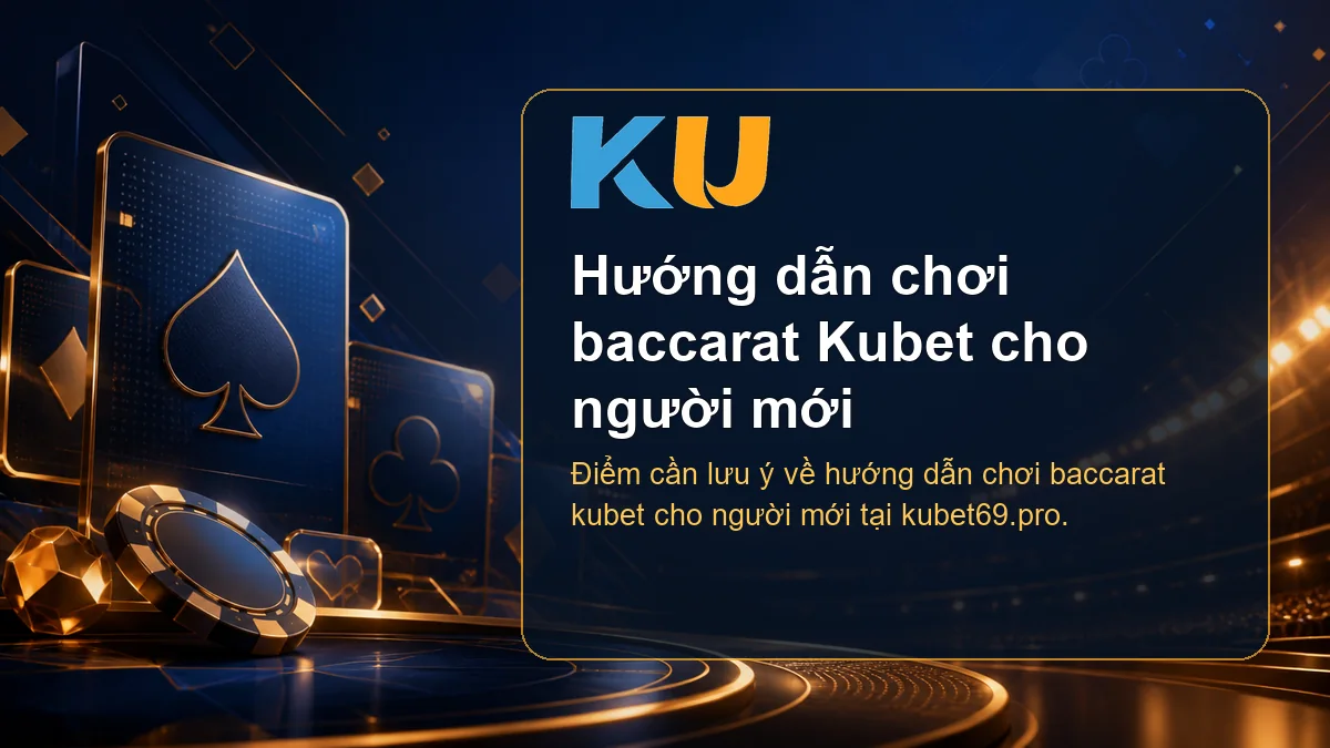 Minh họa chi tiết Hướng dẫn chơi baccarat Kubet cho người mới tại KU - 99