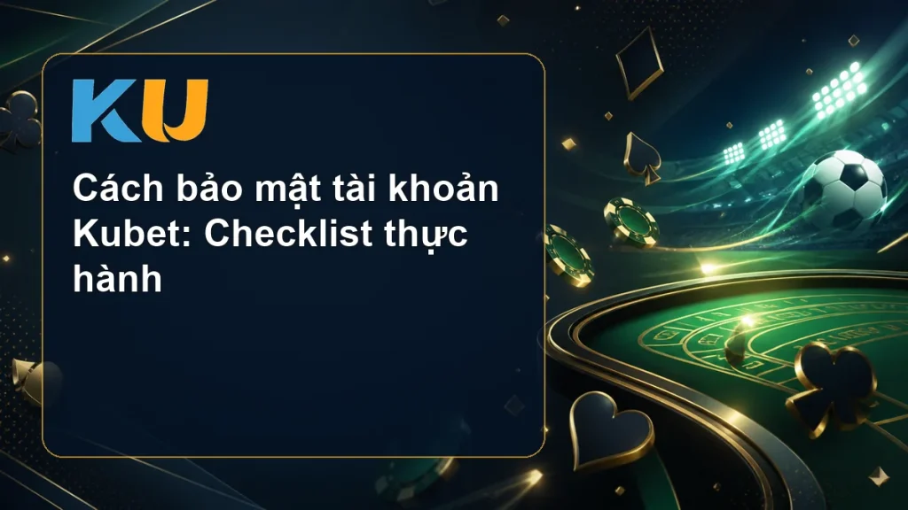 Cách bảo mật tài khoản Kubet: Checklist thực hành - hình đại diện KU 171