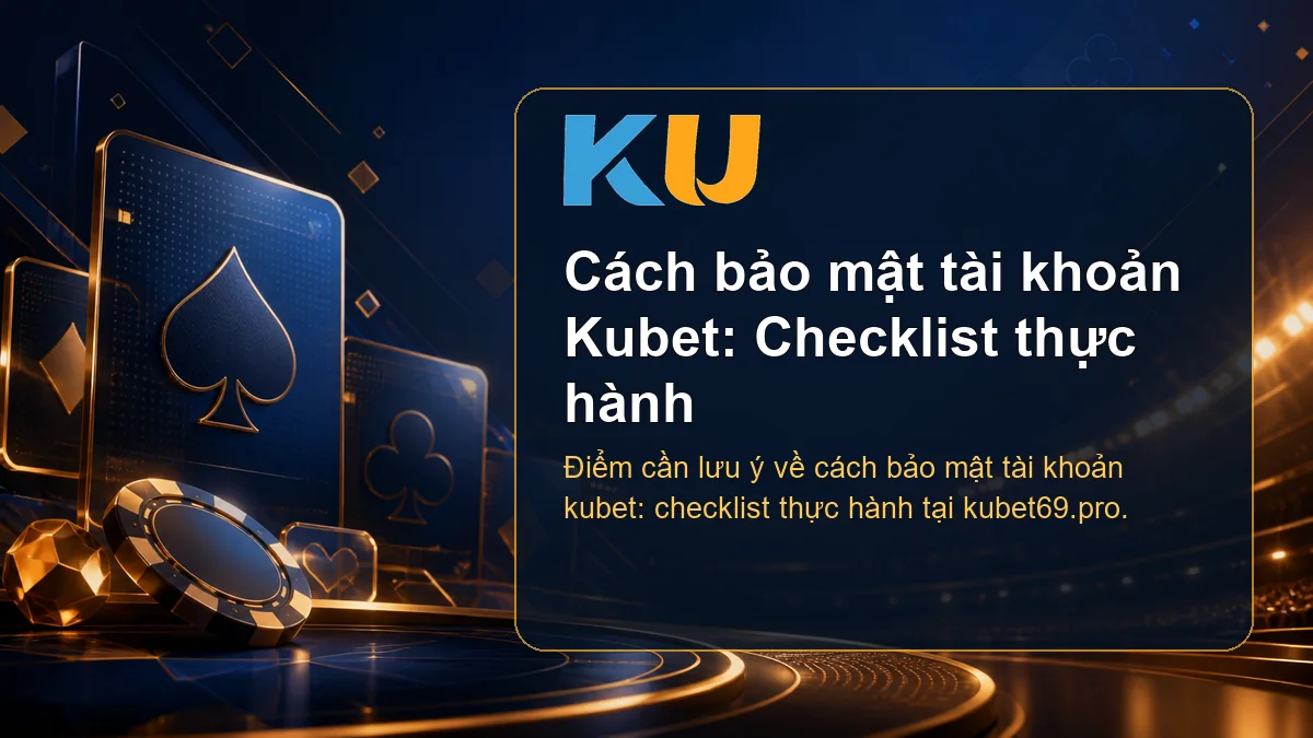 Minh họa chi tiết Cách bảo mật tài khoản Kubet: Checklist thực hành tại KU - 171