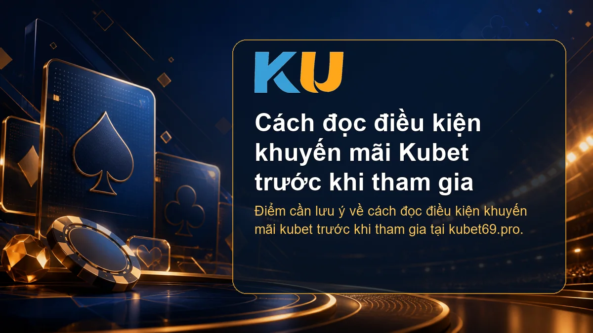 Minh họa chi tiết Cách đọc điều kiện khuyến mãi Kubet trước khi tham gia tại KU - 159