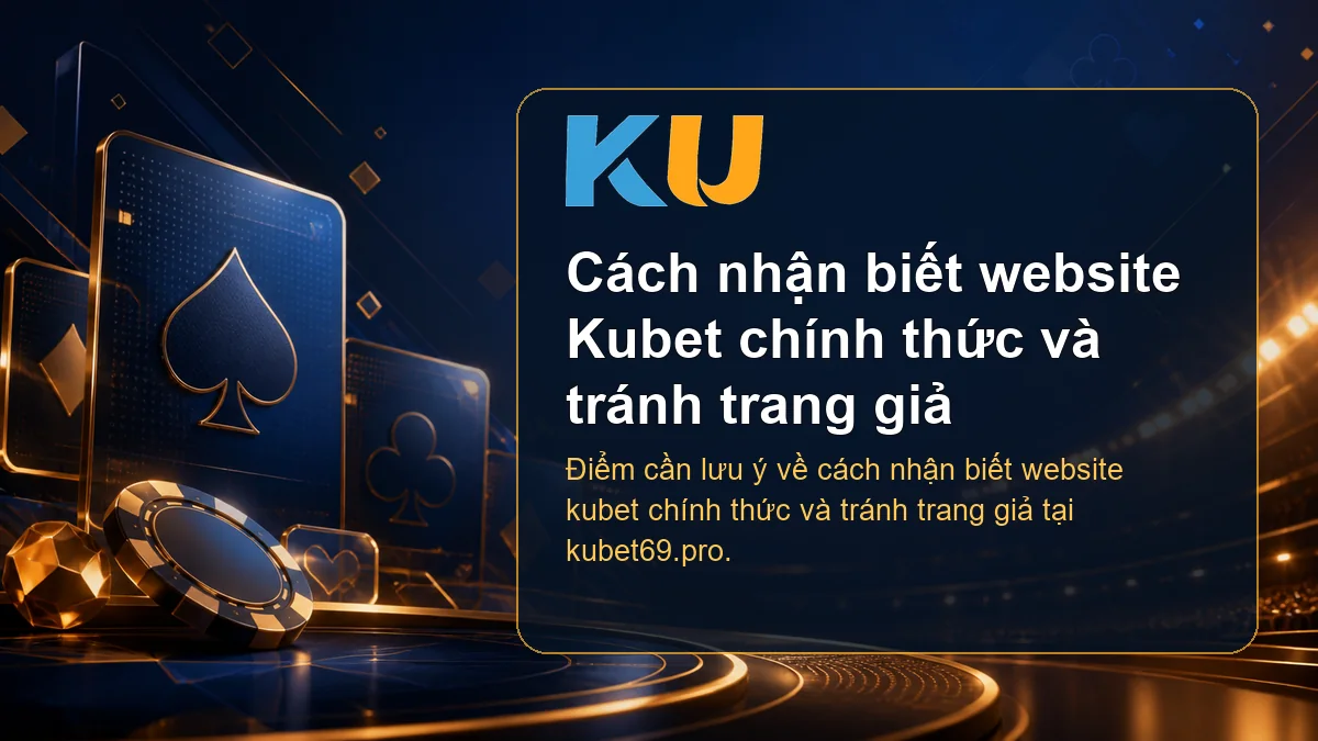 Minh họa chi tiết Cách nhận biết website Kubet chính thức và tránh trang giả tại KU - 163