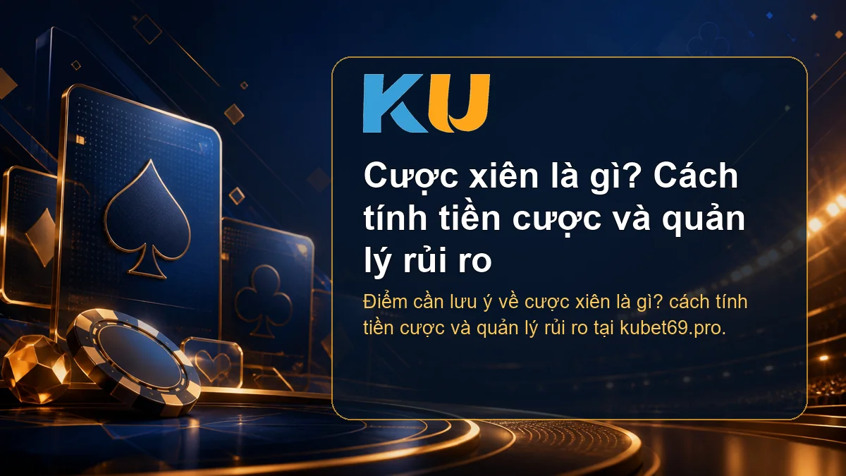 Minh họa chi tiết Cược xiên là gì? Cách tính tiền cược và quản lý rủi ro tại KU - 135