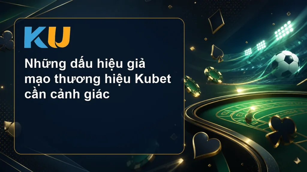Những dấu hiệu giả mạo thương hiệu Kubet cần cảnh giác - hình đại diện KU 179