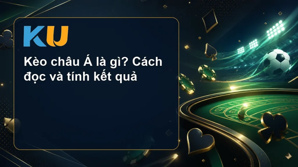 Kèo châu Á là gì? Cách đọc và tính kết quả - hình đại diện KU 123