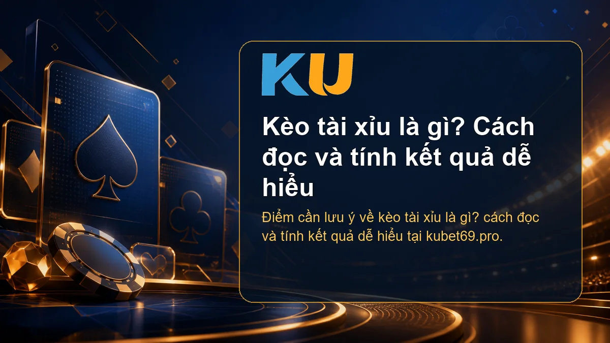 Minh họa chi tiết Kèo tài xỉu là gì? Cách đọc và tính kết quả dễ hiểu tại KU - 131