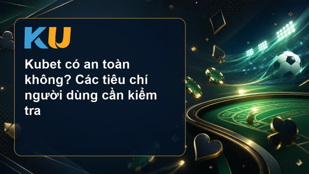 Kubet có an toàn không? Các tiêu chí người dùng cần kiểm tra - hình đại diện KU 167