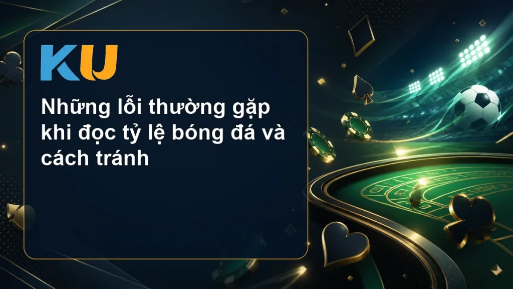Những lỗi thường gặp khi đọc tỷ lệ bóng đá và cách tránh - hình đại diện KU 139