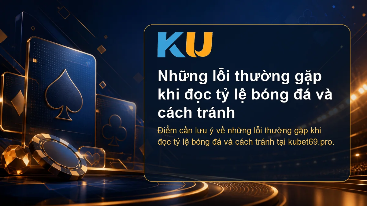 Minh họa chi tiết Những lỗi thường gặp khi đọc tỷ lệ bóng đá và cách tránh tại KU - 139