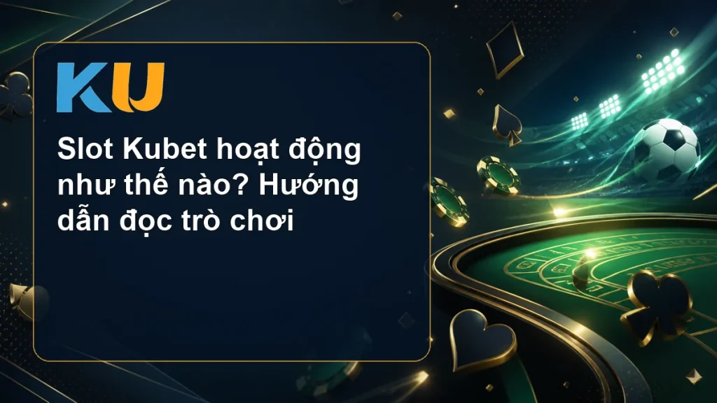 Slot Kubet hoạt động như thế nào? Hướng dẫn đọc trò chơi - hình đại diện KU 115