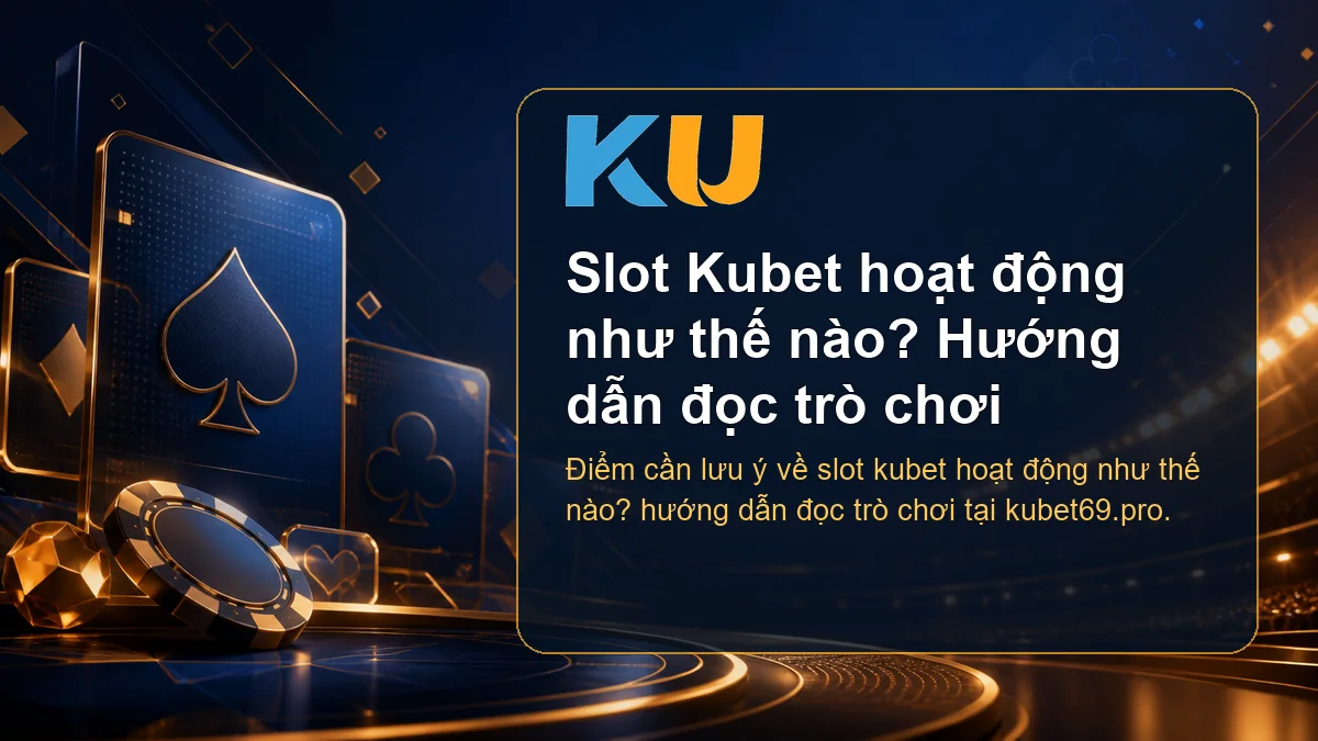 Minh họa chi tiết Slot Kubet hoạt động như thế nào? Hướng dẫn đọc trò chơi tại KU - 115