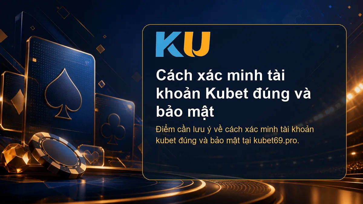 Minh họa chi tiết Cách xác minh tài khoản Kubet đúng và bảo mật tại KU - 75
