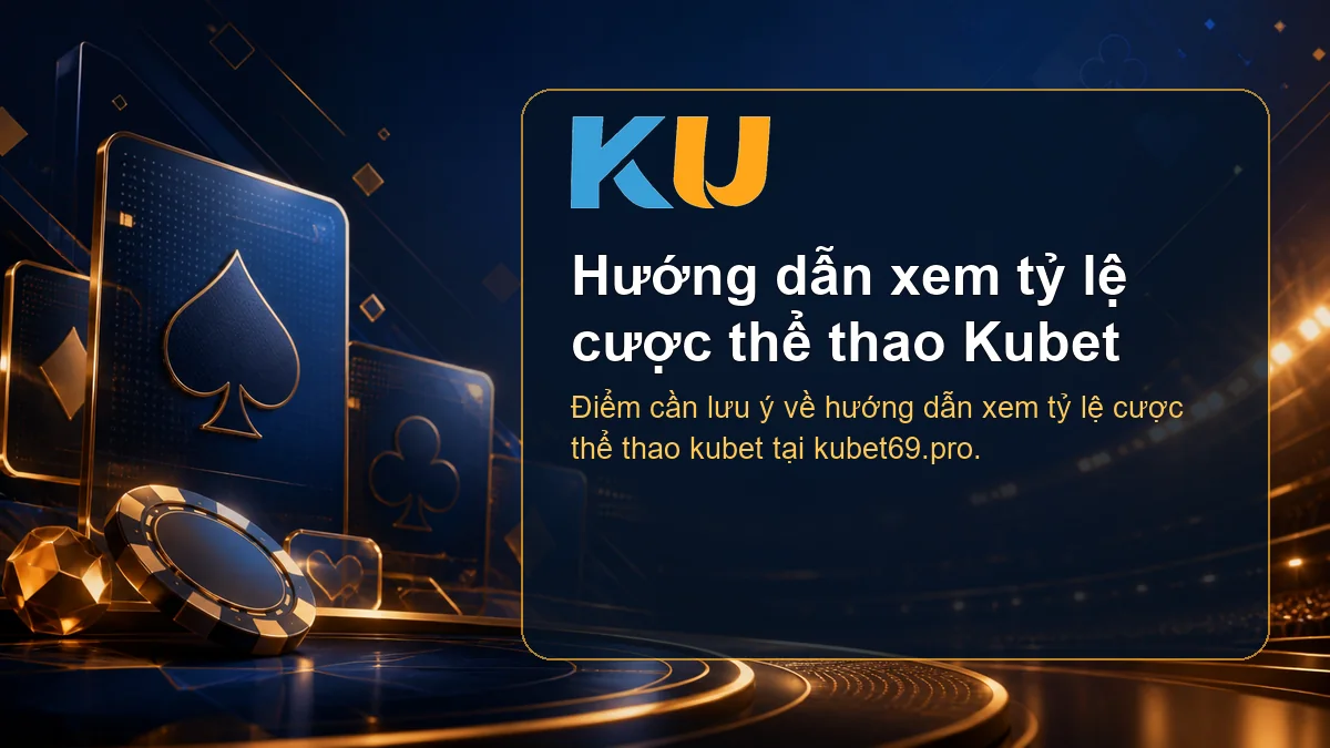 Minh họa chi tiết Hướng dẫn xem tỷ lệ cược thể thao Kubet tại KU - 119